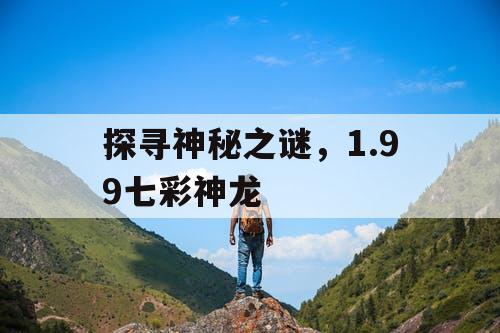 探寻神秘之谜，1.99七彩神龙