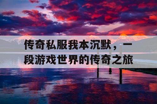 传奇私服我本沉默，一段游戏世界的传奇之旅