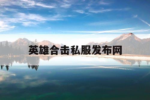 英雄合击私服发布网