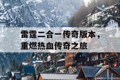 雷霆二合一传奇版本，重燃热血传奇之旅