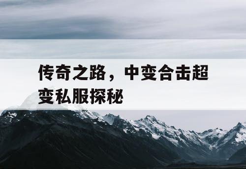 传奇之路，中变合击超变私服探秘