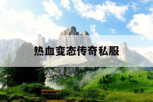 热血变态传奇私服
