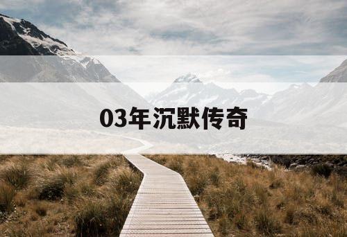 03年沉默传奇