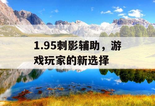 1.95刺影辅助，游戏玩家的新选择