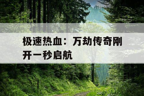 极速热血：万劫传奇刚开一秒启航