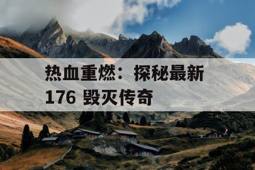 热血重燃：探秘最新 176 毁灭传奇