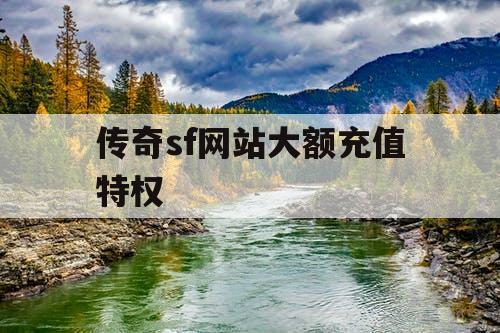 传奇sf网站大额充值特权