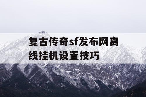 复古传奇sf发布网离线挂机设置技巧