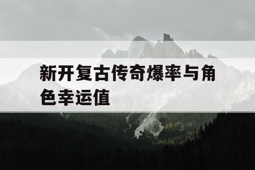 新开复古传奇爆率与角色幸运值