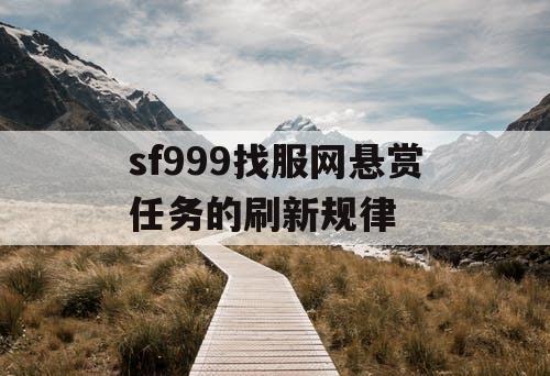 sf999找服网悬赏任务的刷新规律